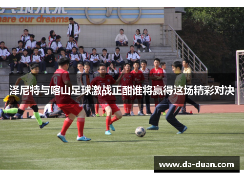 泽尼特与喀山足球激战正酣谁将赢得这场精彩对决