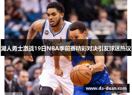 湖人勇士激战19日NBA季前赛精彩对决引发球迷热议