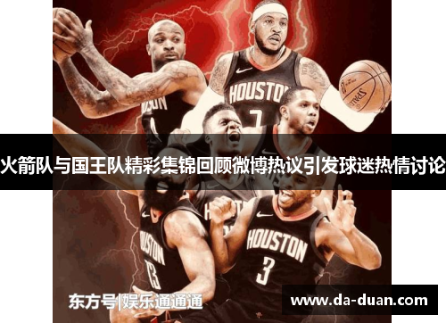 火箭队与国王队精彩集锦回顾微博热议引发球迷热情讨论
